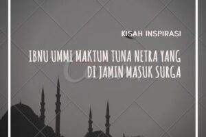 KISAH INSPIRASI : IBNU UMMI MAKTUM TUNA NETRA YANG DI JAMIN MASUK SURGA