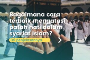 Bagaimana Cara Terbaik Mengatasi Patah Hati Dalam Syariat Islam ? Berikut Penjelasannya…